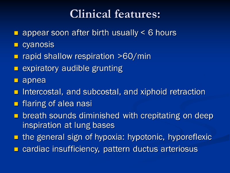 Clinical features:  appear soon after birth usually < 6 hours cyanosis rapid shallow